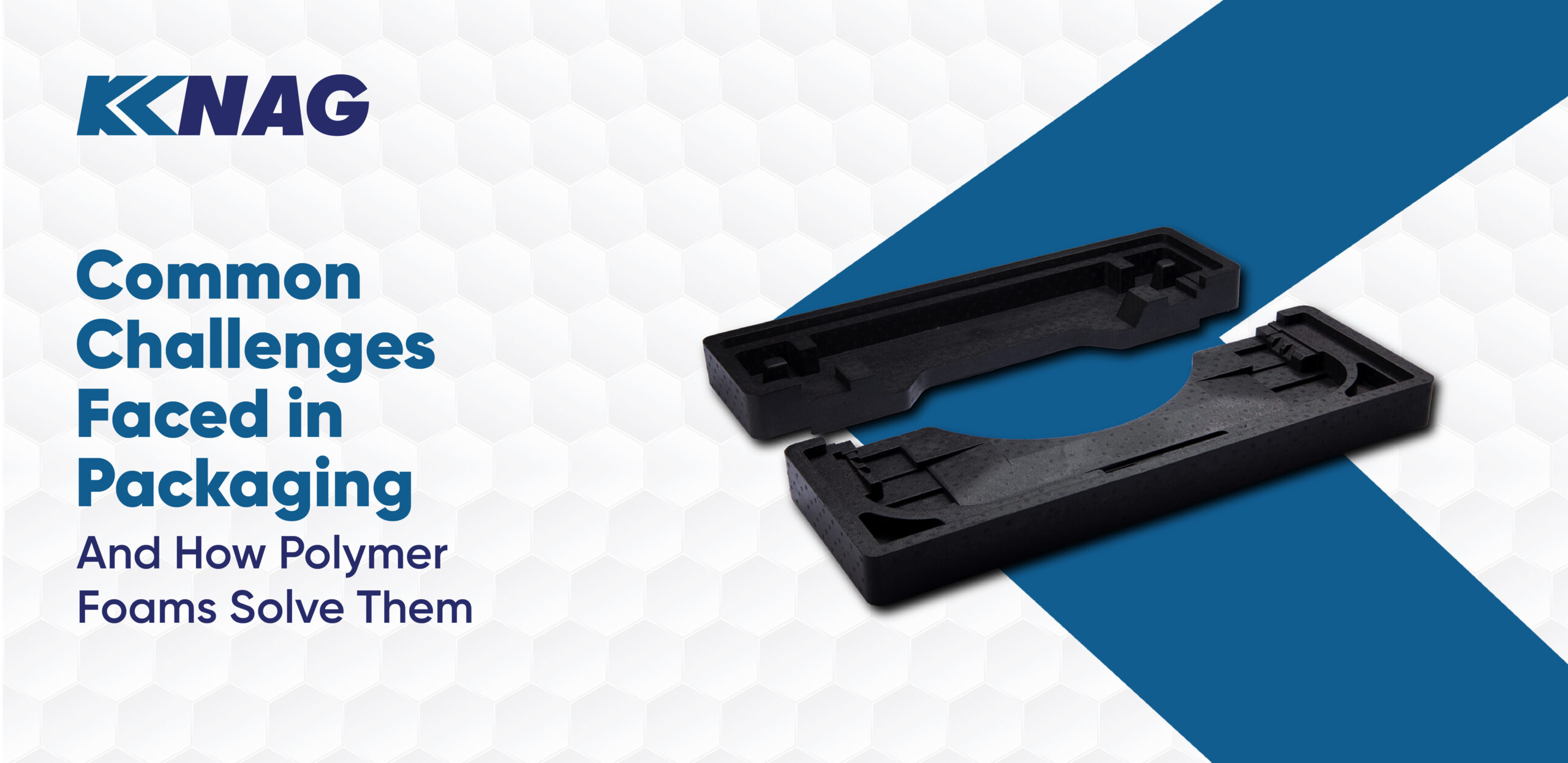 Packaging Challenges And How Polymer Foam is Solving Them